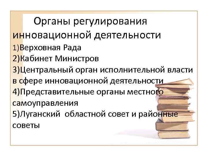  Органы регулирования инновационной деятельности 1)Верховная Рада 2)Кабинет Министров 3)Центральный орган исполнительной власти в