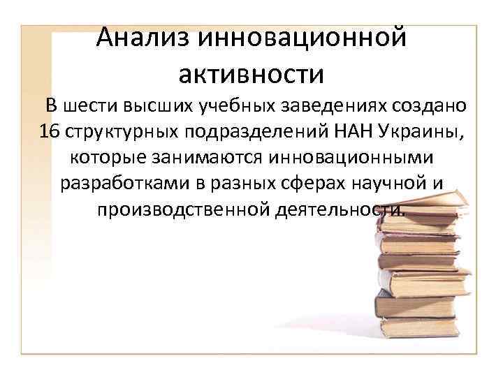 Анализ инновационной активности В шести высших учебных заведениях создано 16 структурных подразделений НАН Украины,