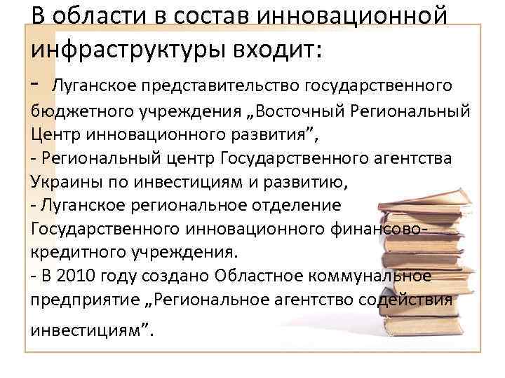 В области в состав инновационной инфраструктуры входит: - Луганское представительство государственного бюджетного учреждения „Восточный