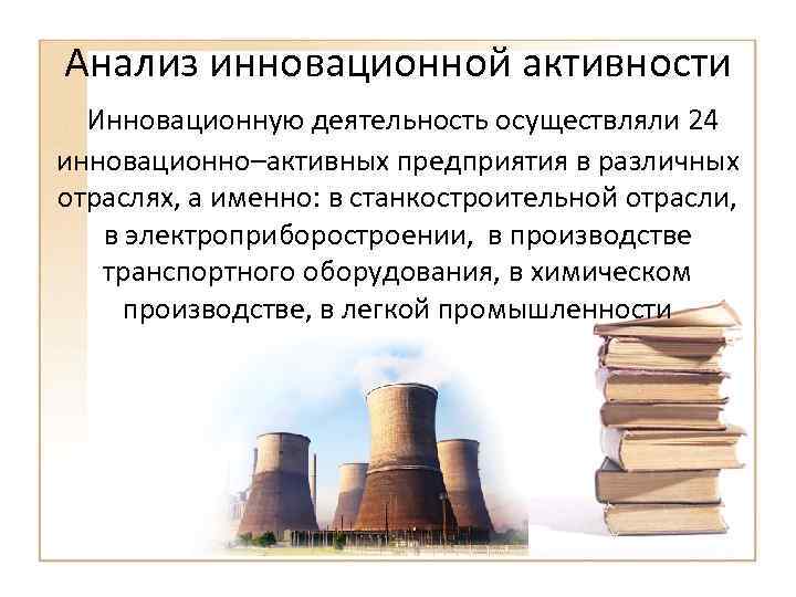 Анализ инновационной активности Инновационную деятельность осуществляли 24 инновационно–активных предприятия в различных отраслях, а именно: