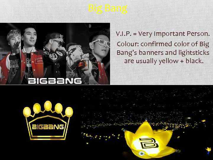 Big Bang V. I. P. = Very Important Person. Colour: confirmed color of Big