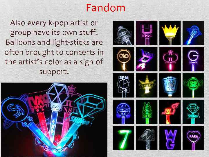 Fandom Also every k-pop artist or group have its own stuff. Balloons and light-sticks