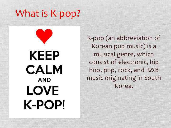 What is K-pop? K-pop (an abbreviation of Korean pop music) is a musical genre,