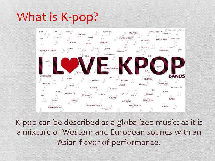 What is K-pop? K-pop can be described as a globalized music; as it is