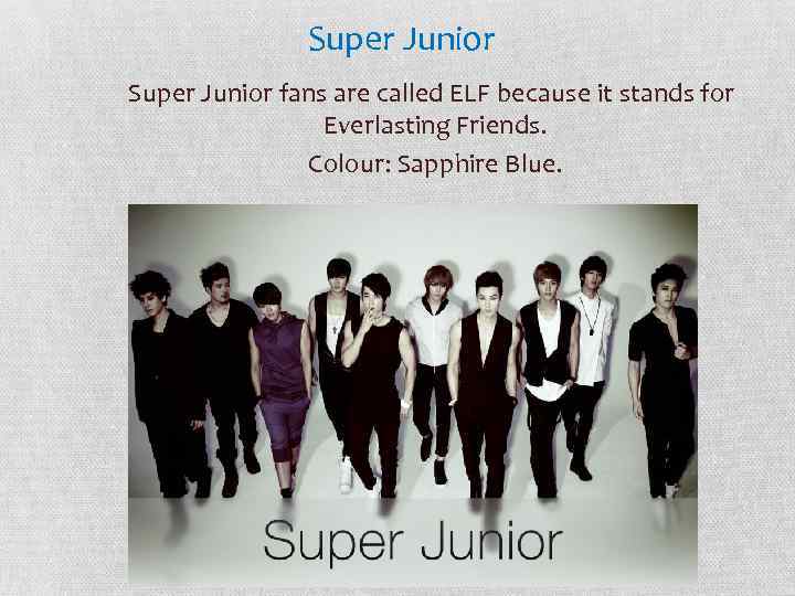 Super Junior fans are called ELF because it stands for Everlasting Friends. Colour: Sapphire