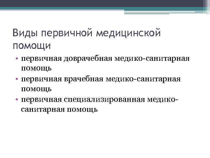 Виды первичной медицинской помощи • первичная доврачебная медико-санитарная помощь • первичная специализированная медикосанитарная помощь