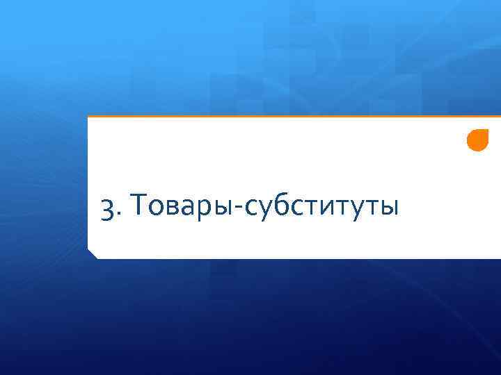 3. Товары-субституты 