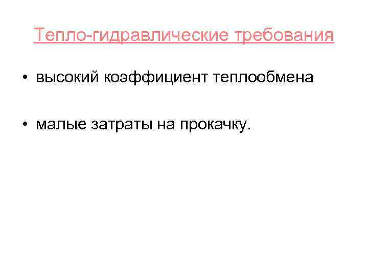 Тепло-гидравлические требования • высокий коэффициент теплообмена • малые затраты на прокачку. 