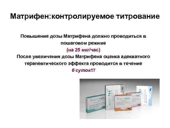 Матрифен: контролируемое титрование Повышение дозы Матрифена должно проводиться в пошаговом режиме (на 25 мкг/час)