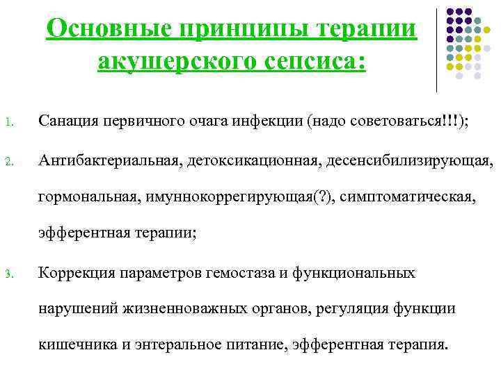 Основные принципы терапии акушерского сепсиса: 1. Санация первичного очага инфекции (надо советоваться!!!); 2. Антибактериальная,