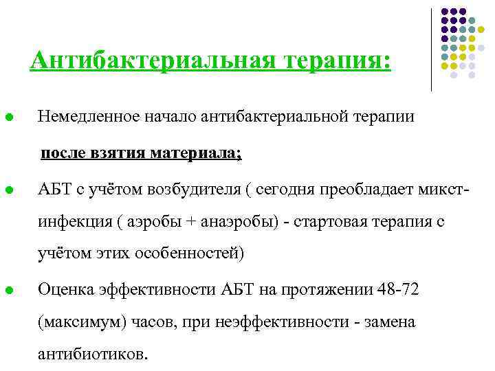 Антибактериальная терапия: l Немедленное начало антибактериальной терапии после взятия материала; l АБТ с учётом