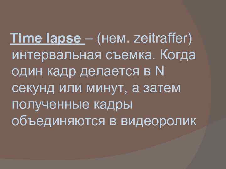 Time lapse – (нем. zeitraffer) интервальная съемка. Когда один кадр делается в N секунд