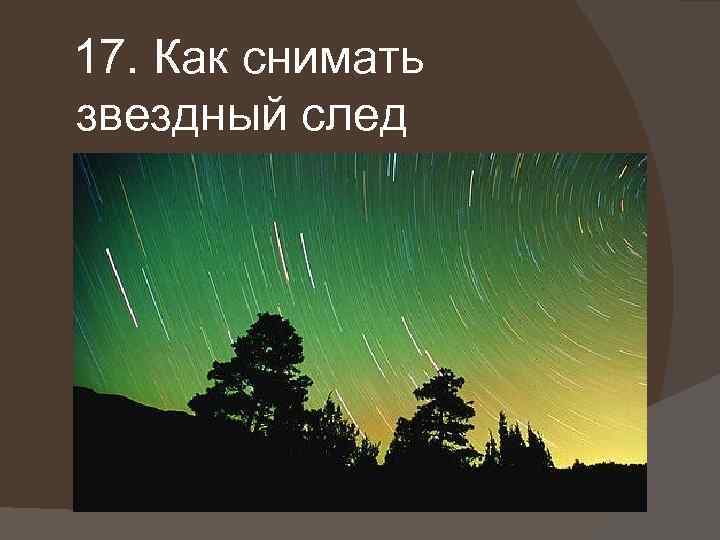 17. Как снимать звездный след 