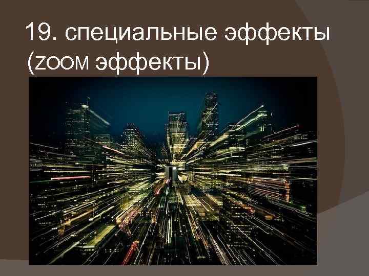 19. специальные эффекты (ZOOM эффекты) 