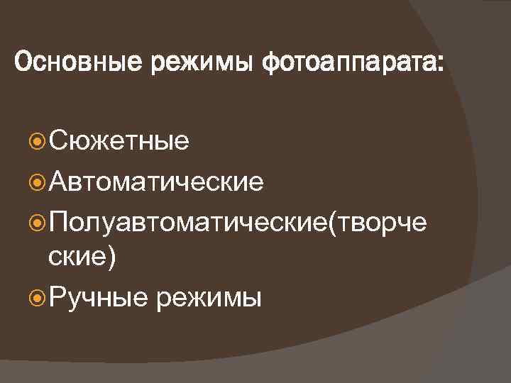 Основные режимы фотоаппарата: Сюжетные Автоматические Полуавтоматические(творче ские) Ручные режимы 