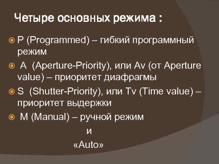 Четыре основных режима : P (Programmed) – гибкий программный режим A (Aperture-Priority), или Av
