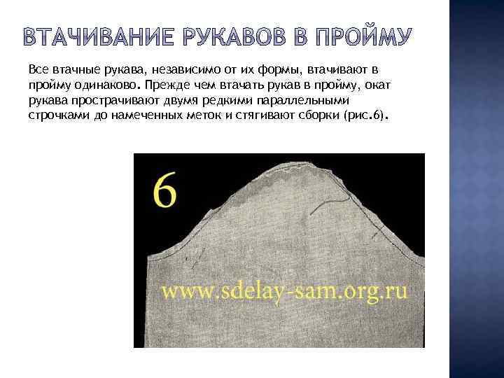 Все втачные рукава, независимо от их формы, втачивают в пройму одинаково. Прежде чем втачать