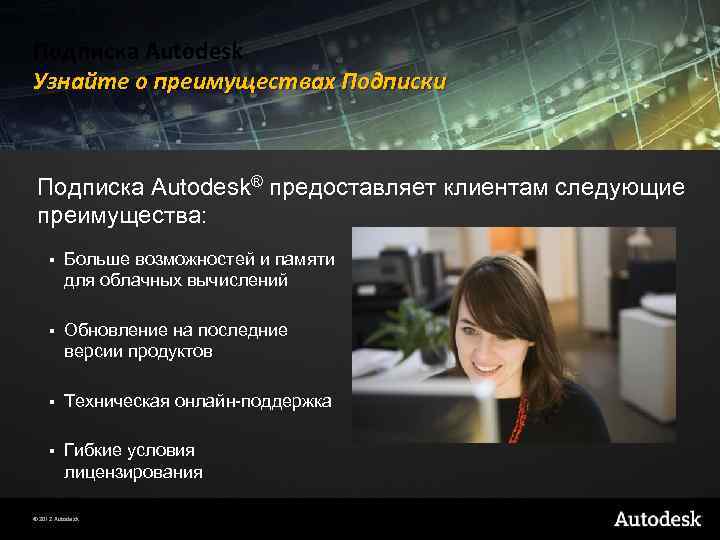 Подписка Autodesk Узнайте о преимуществах Подписки Подписка Autodesk® предоставляет клиентам следующие преимущества: § Больше