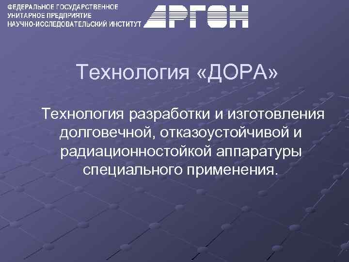 Технология «ДОРА» Технология разработки и изготовления долговечной, отказоустойчивой и радиационностойкой аппаратуры специального применения. 