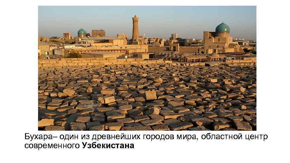 Бухара– один из древнейших городов мира, областной центр современного Узбекистана 