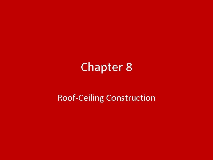 Chapter 8 Roof-Ceiling Construction 