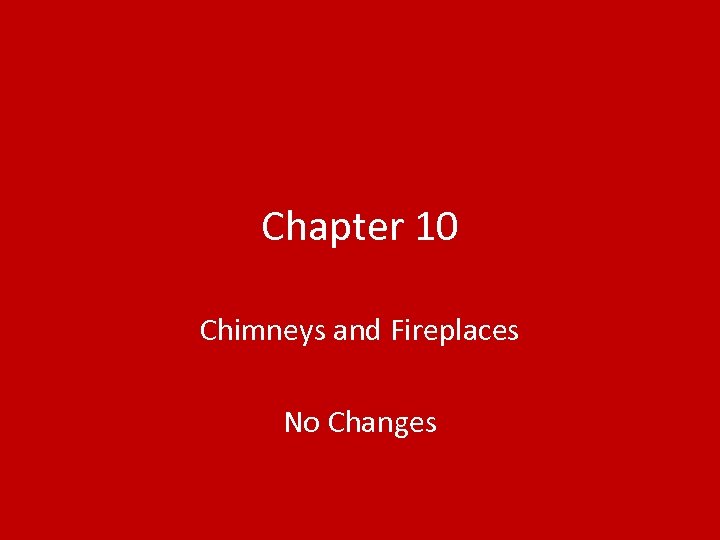 Chapter 10 Chimneys and Fireplaces No Changes 