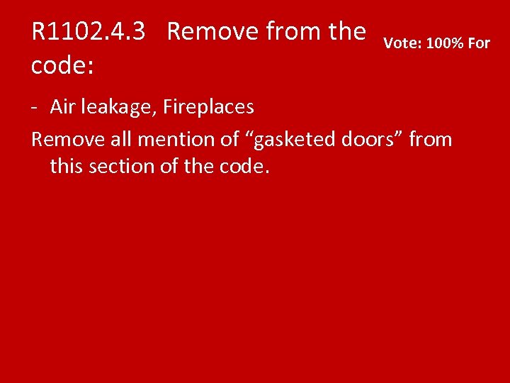 R 1102. 4. 3 Remove from the code: Vote: 100% For - Air leakage,