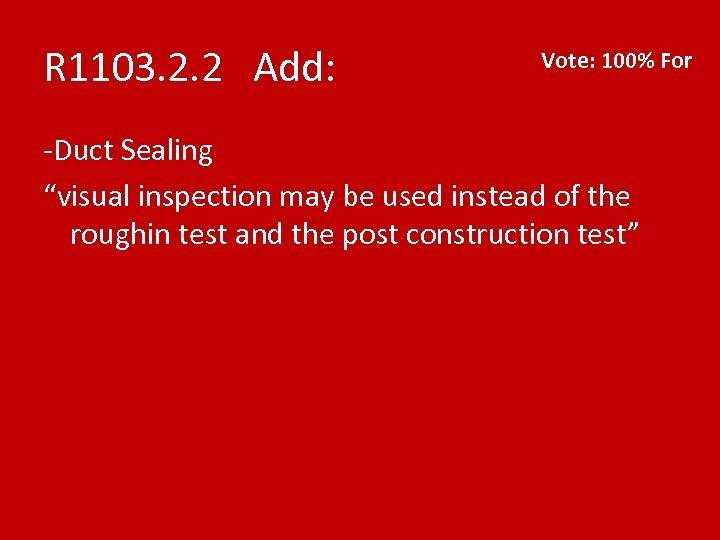 R 1103. 2. 2 Add: Vote: 100% For -Duct Sealing “visual inspection may be