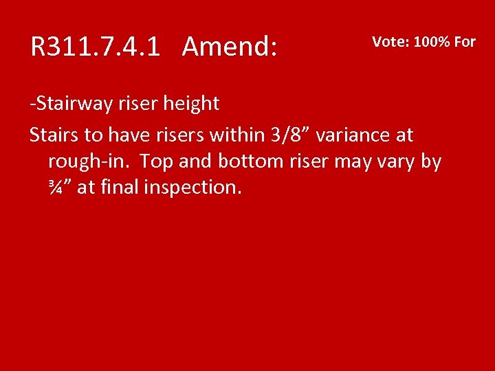 R 311. 7. 4. 1 Amend: Vote: 100% For -Stairway riser height Stairs to