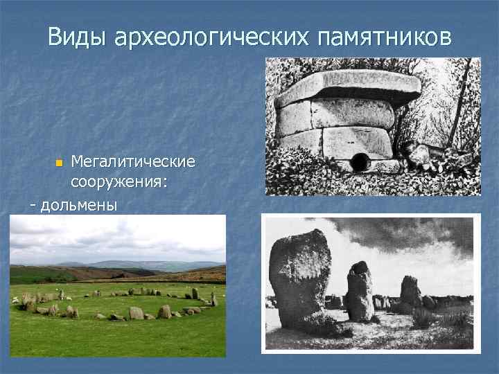 Виды археологических памятников Мегалитические сооружения: - дольмены - кромлехи - менгиры n 