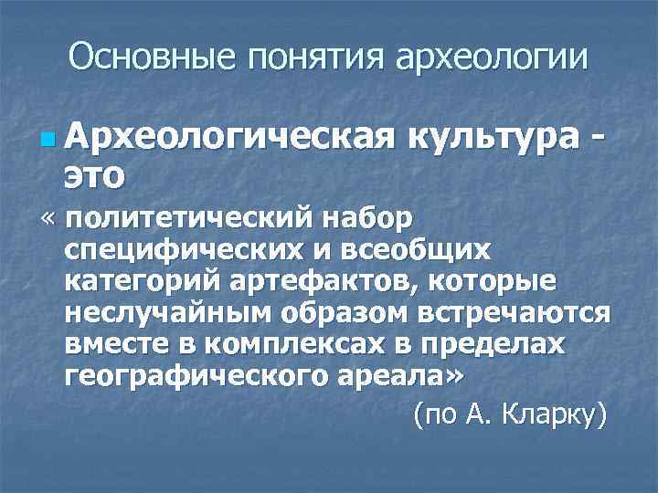 Основные понятия археологии n Археологическая это культура - « политетический набор специфических и всеобщих