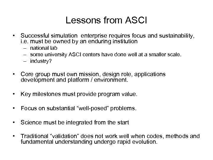 Lessons from ASCI • Successful simulation enterprise requires focus and sustainability, i. e. must