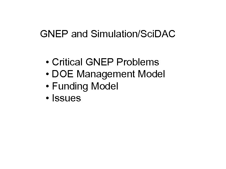 GNEP and Simulation/Sci. DAC • Critical GNEP Problems • DOE Management Model • Funding