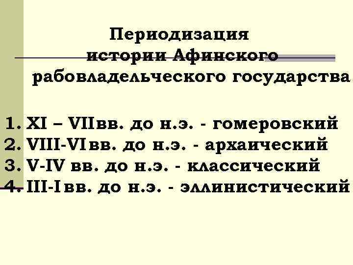Периодизация истории Афинского рабовладельческого государства 1. XI – VII вв. до н. э. -