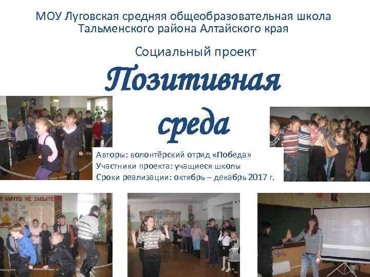 МОУ Луговская средняя общеобразовательная школа Тальменского района Алтайского края Социальный проект Позитивная среда Авторы: