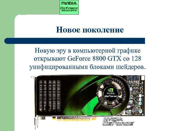 Новое поколение Новую эру в компьютерной графике открывают Ge. Force 8800 GTX со 128