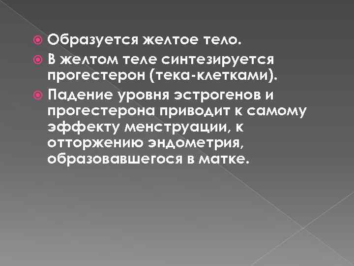 Образуется желтое тело. В желтом теле синтезируется прогестерон (тека-клетками). Падение уровня эстрогенов и прогестерона