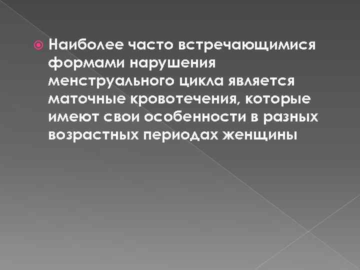  Наиболее часто встречающимися формами нарушения менструального цикла является маточные кровотечения, которые имеют свои