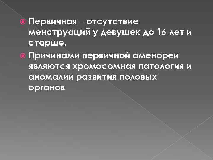 Первичная – отсутствие менструаций у девушек до 16 лет и старше. Причинами первичной аменореи