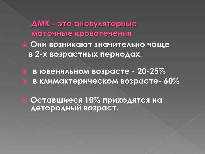 ДМК - это ановуляторные маточные кровотечения Они возникают значительно чаще в 2 -х возрастных