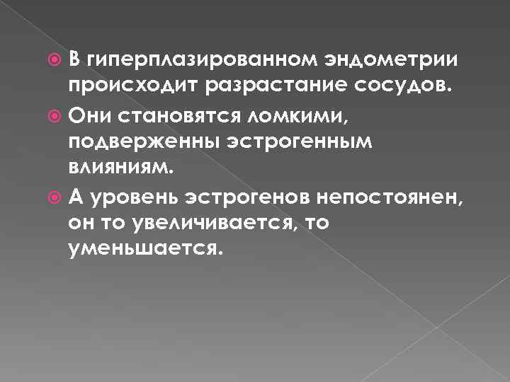 В гиперплазированном эндометрии происходит разрастание сосудов. Они становятся ломкими, подверженны эстрогенным влияниям. А уровень