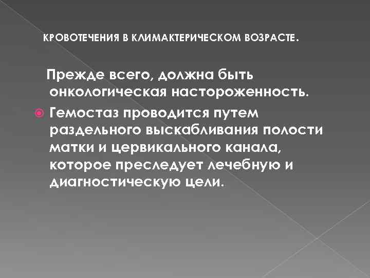 КРОВОТЕЧЕНИЯ В КЛИМАКТЕРИЧЕСКОМ ВОЗРАСТЕ. Прежде всего, должна быть онкологическая настороженность. Гемостаз проводится путем раздельного