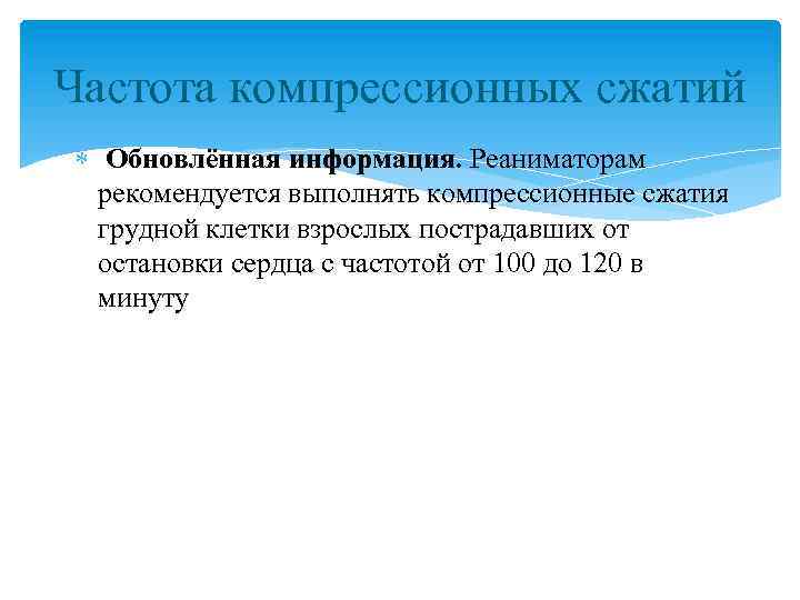 Частота компрессионных сжатий Обновлённая информация. Реаниматорам рекомендуется выполнять компрессионные сжатия грудной клетки взрослых пострадавших
