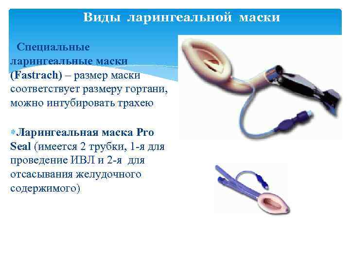 Виды ларингеальной маски Специальные ларингеальные маски (Fastrach) – размер маски соответствует размеру гортани, можно