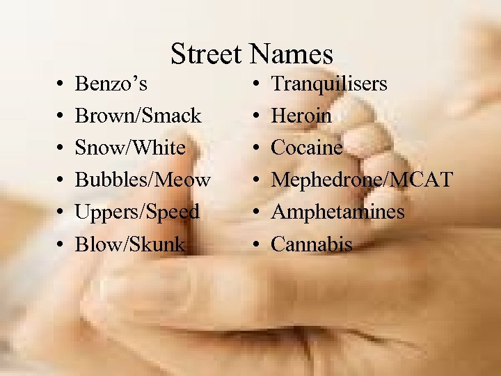 Street Names • • • Benzo’s Brown/Smack Snow/White Bubbles/Meow Uppers/Speed Blow/Skunk • • •
