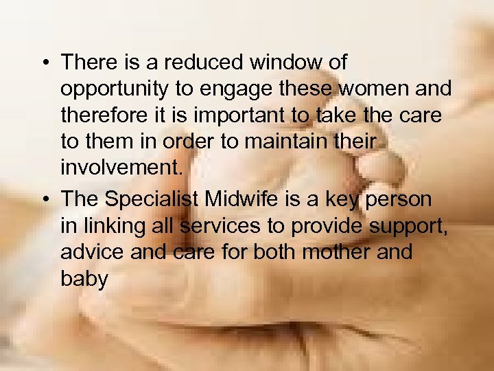  • There is a reduced window of opportunity to engage these women and