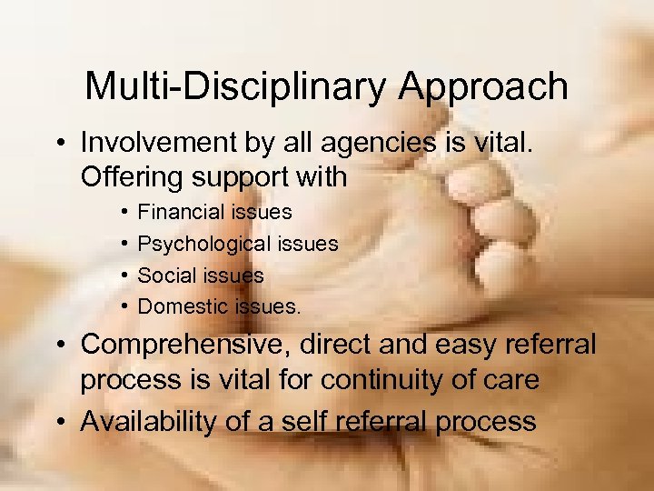 Multi-Disciplinary Approach • Involvement by all agencies is vital. Offering support with • •