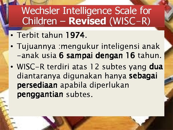 Wechsler Intelligence Scale for Children – Revised (WISC-R) • Terbit tahun 1974. • Tujuannya