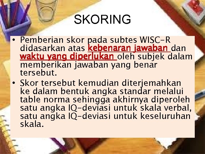 SKORING • Pemberian skor pada subtes WISC-R didasarkan atas kebenaran jawaban dan waktu yang