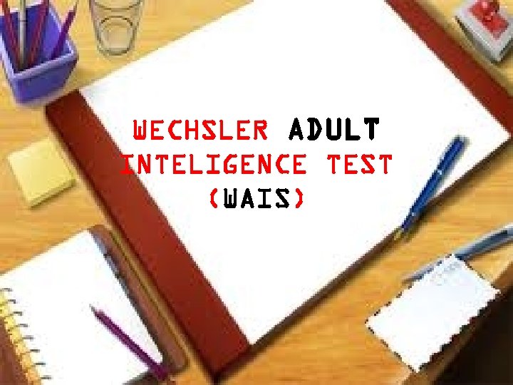 WECHSLER ADULT INTELIGENCE TEST (WAIS) 